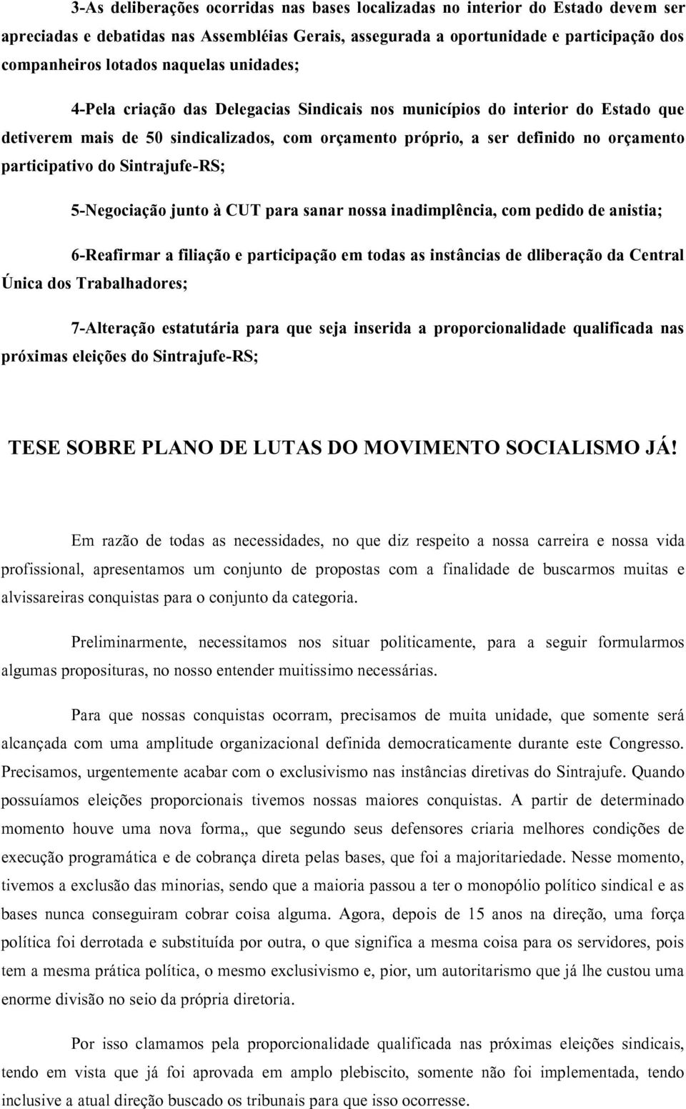 participativo do Sintrajufe-RS; 5-Negociação junto à CUT para sanar nossa inadimplência, com pedido de anistia; 6-Reafirmar a filiação e participação em todas as instâncias de dliberação da Central