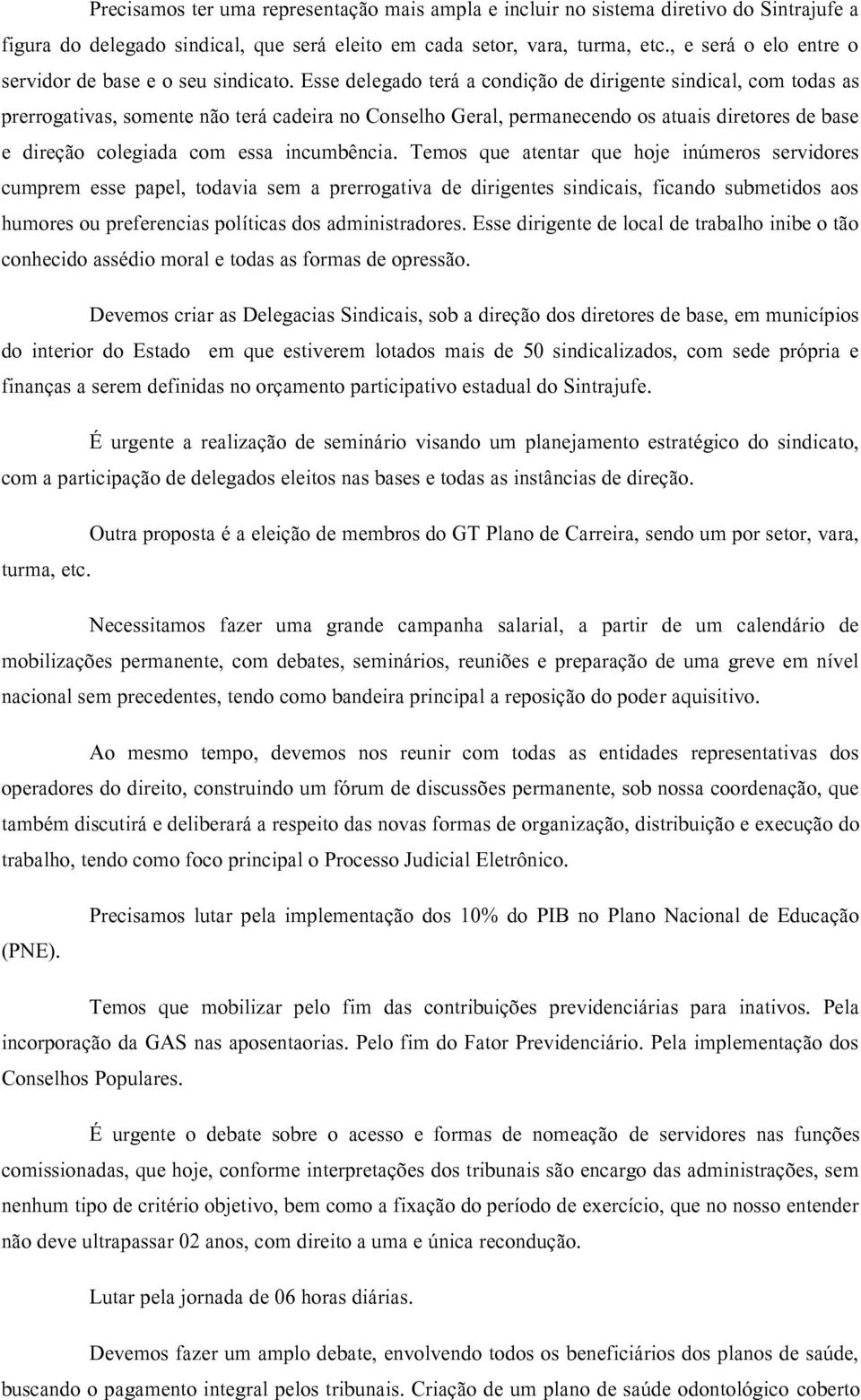 Esse delegado terá a condição de dirigente sindical, com todas as prerrogativas, somente não terá cadeira no Conselho Geral, permanecendo os atuais diretores de base e direção colegiada com essa