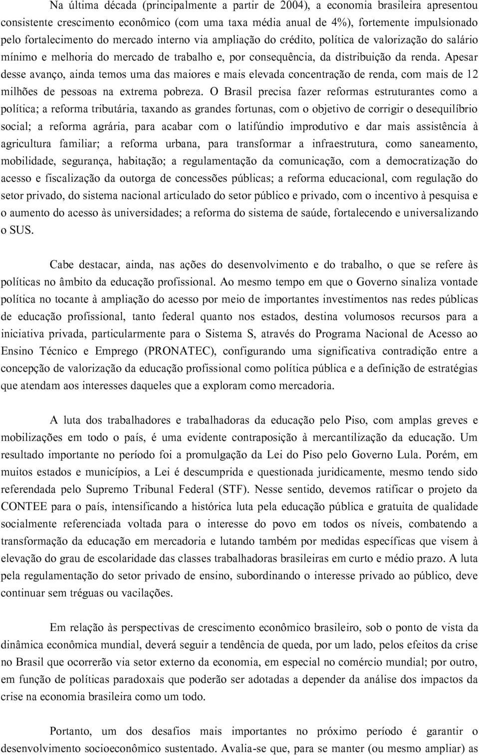 Apesar desse avanço, ainda temos uma das maiores e mais elevada concentração de renda, com mais de 12 milhões de pessoas na extrema pobreza.