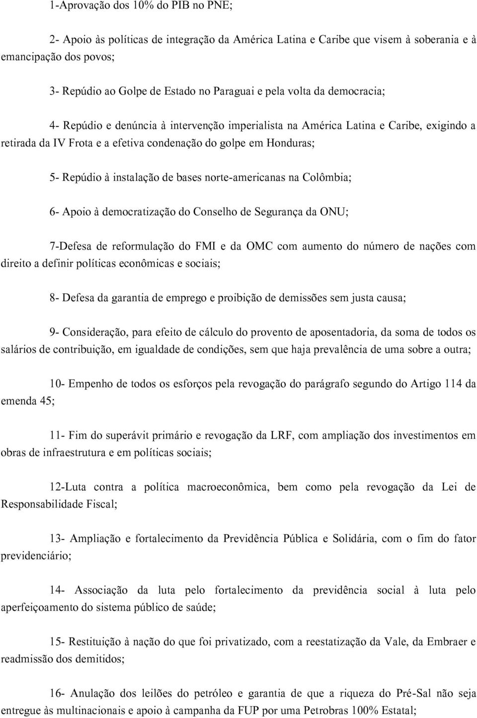 de bases norte-americanas na Colômbia; 6- Apoio à democratização do Conselho de Segurança da ONU; 7-Defesa de reformulação do FMI e da OMC com aumento do número de nações com direito a definir