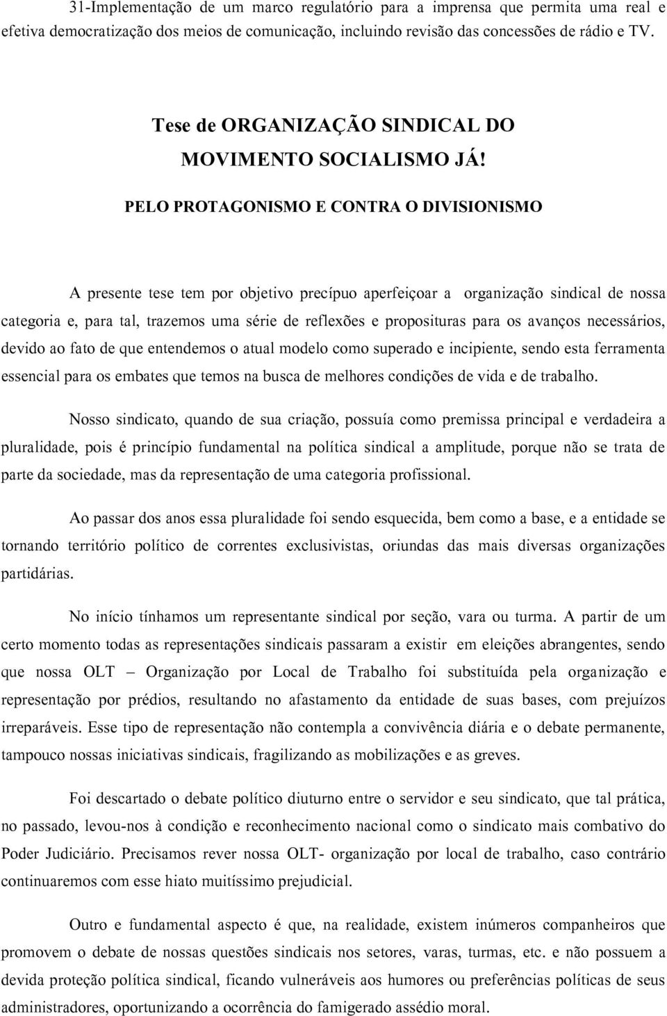 PELO PROTAGONISMO E CONTRA O DIVISIONISMO A presente tese tem por objetivo precípuo aperfeiçoar a organização sindical de nossa categoria e, para tal, trazemos uma série de reflexões e proposituras