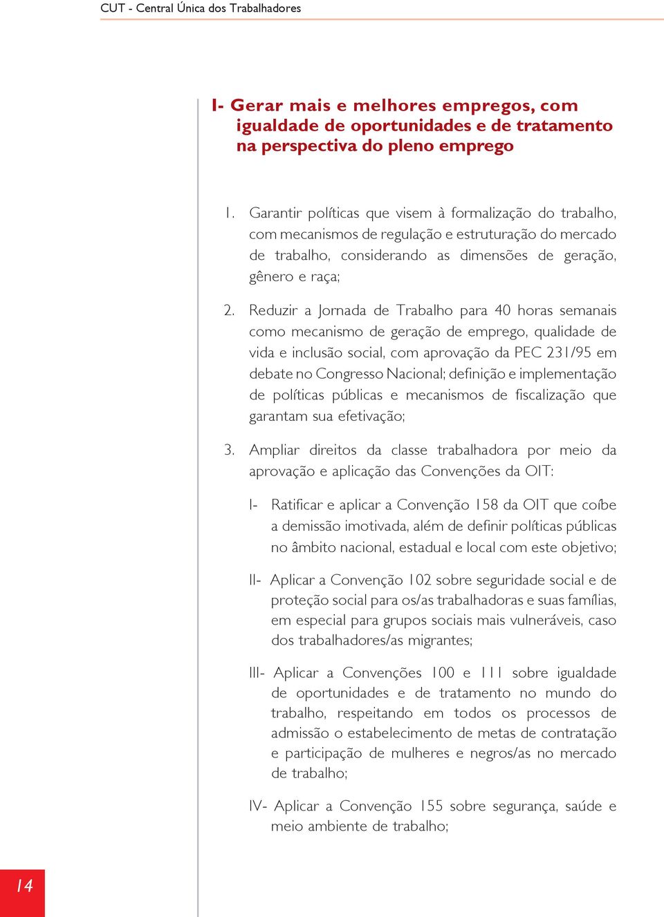 Reduzir a Jornada de Trabalho para 40 horas semanais como mecanismo de geração de emprego, qualidade de vida e inclusão social, com aprovação da PEC 231/95 em debate no Congresso Nacional; definição