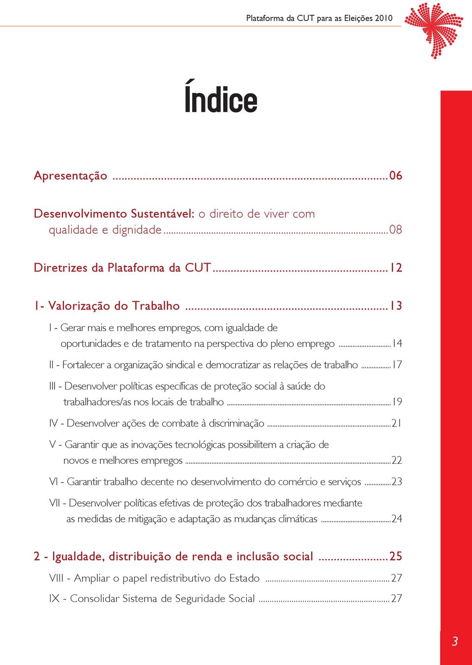 ..14 II - Fortalecer a organização sindical e democratizar as relações de trabalho...17 III - Desenvolver políticas específicas de proteção social à saúde do trabalhadores/as nos locais de trabalho.