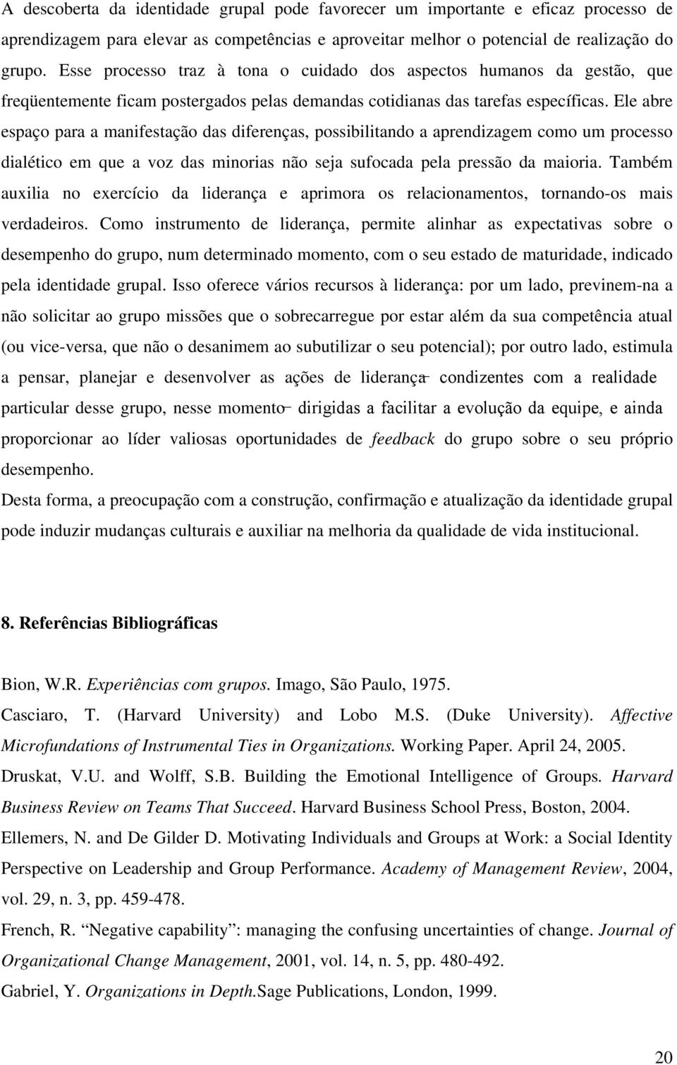 Ele abre espaço para a manifestação das diferenças, possibilitando a aprendizagem como um processo dialético em que a voz das minorias não seja sufocada pela pressão da maioria.