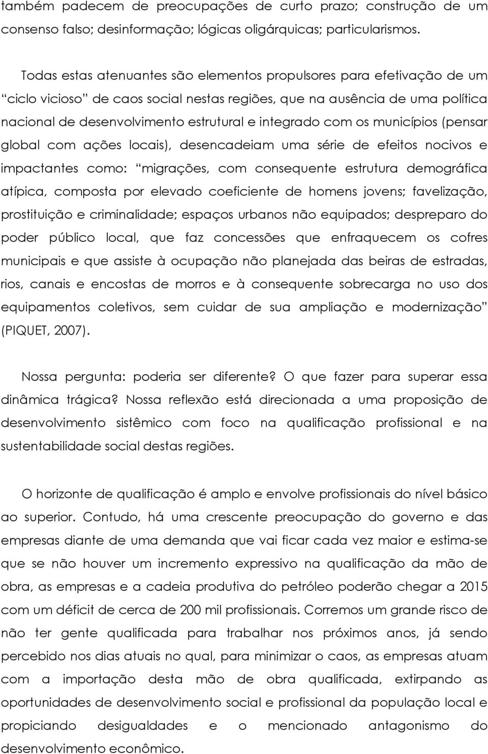 com os municípios (pensar global com ações locais), desencadeiam uma série de efeitos nocivos e impactantes como: migrações, com consequente estrutura demográfica atípica, composta por elevado