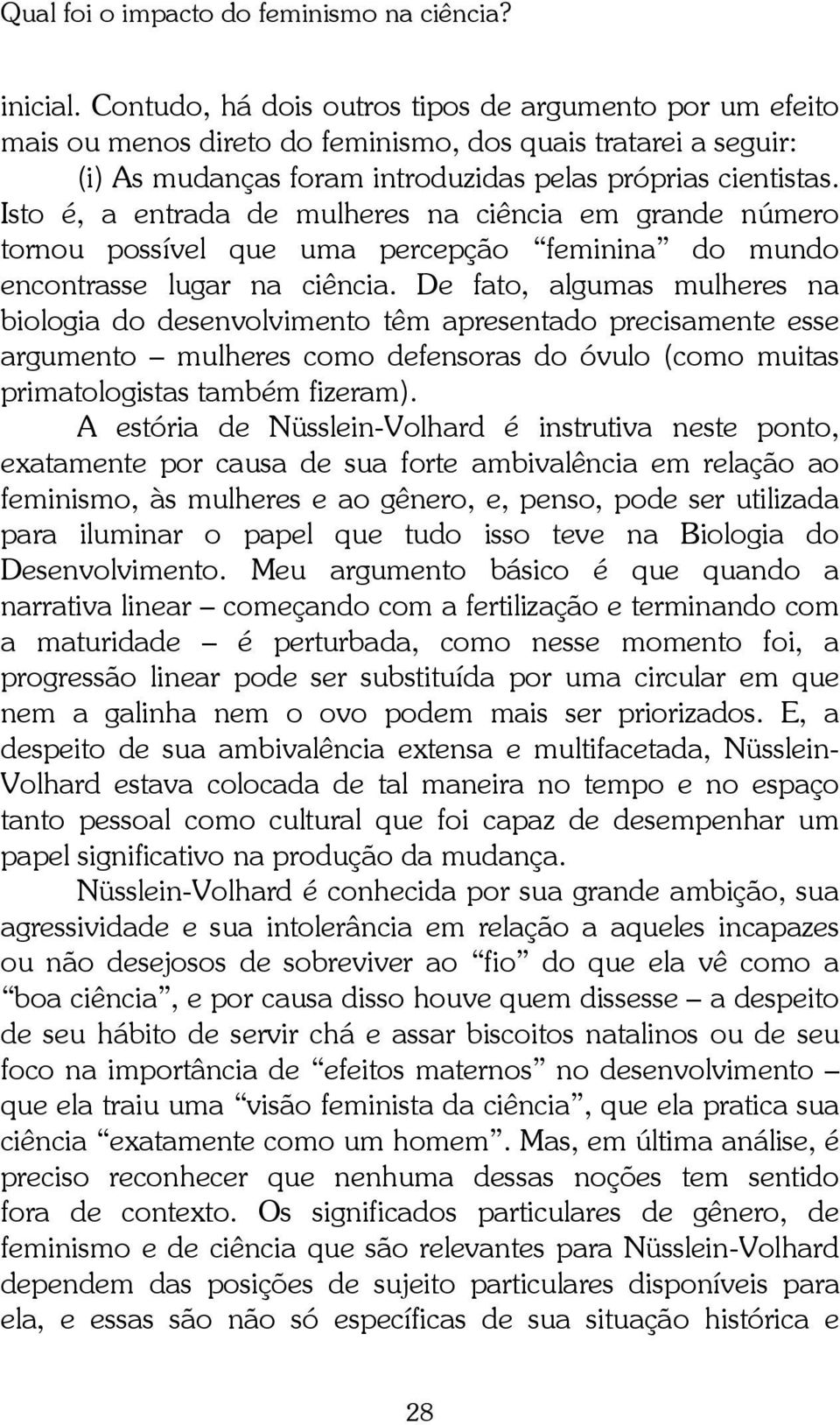 Isto é, a entrada de mulheres na ciência em grande número tornou possível que uma percepção feminina do mundo encontrasse lugar na ciência.