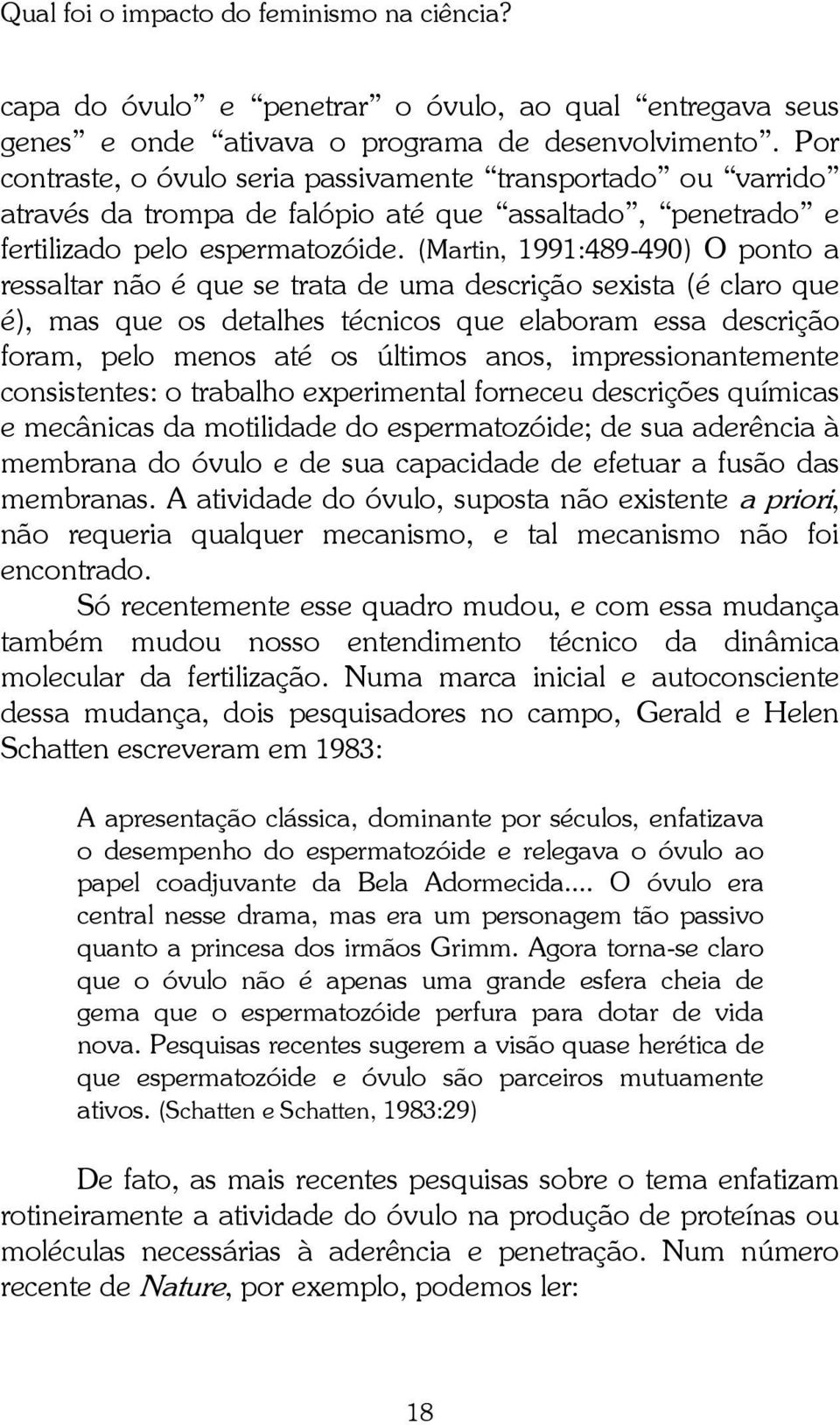 (Martin, 1991:489-490) O ponto a ressaltar não é que se trata de uma descrição sexista (é claro que é), mas que os detalhes técnicos que elaboram essa descrição foram, pelo menos até os últimos anos,