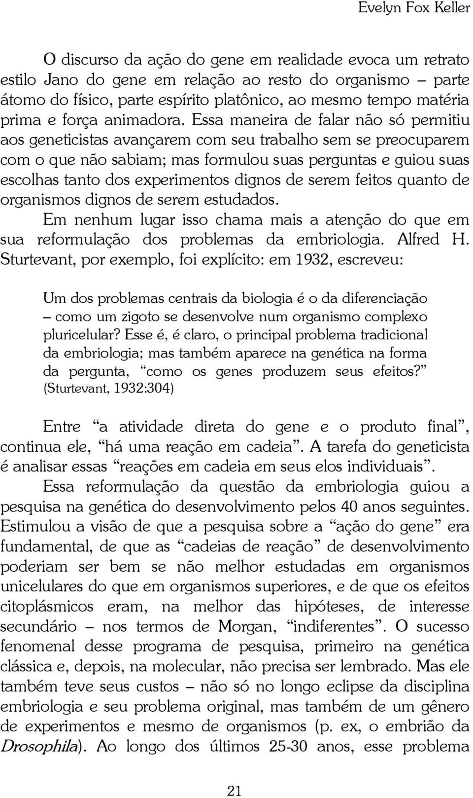 Essa maneira de falar não só permitiu aos geneticistas avançarem com seu trabalho sem se preocuparem com o que não sabiam; mas formulou suas perguntas e guiou suas escolhas tanto dos experimentos