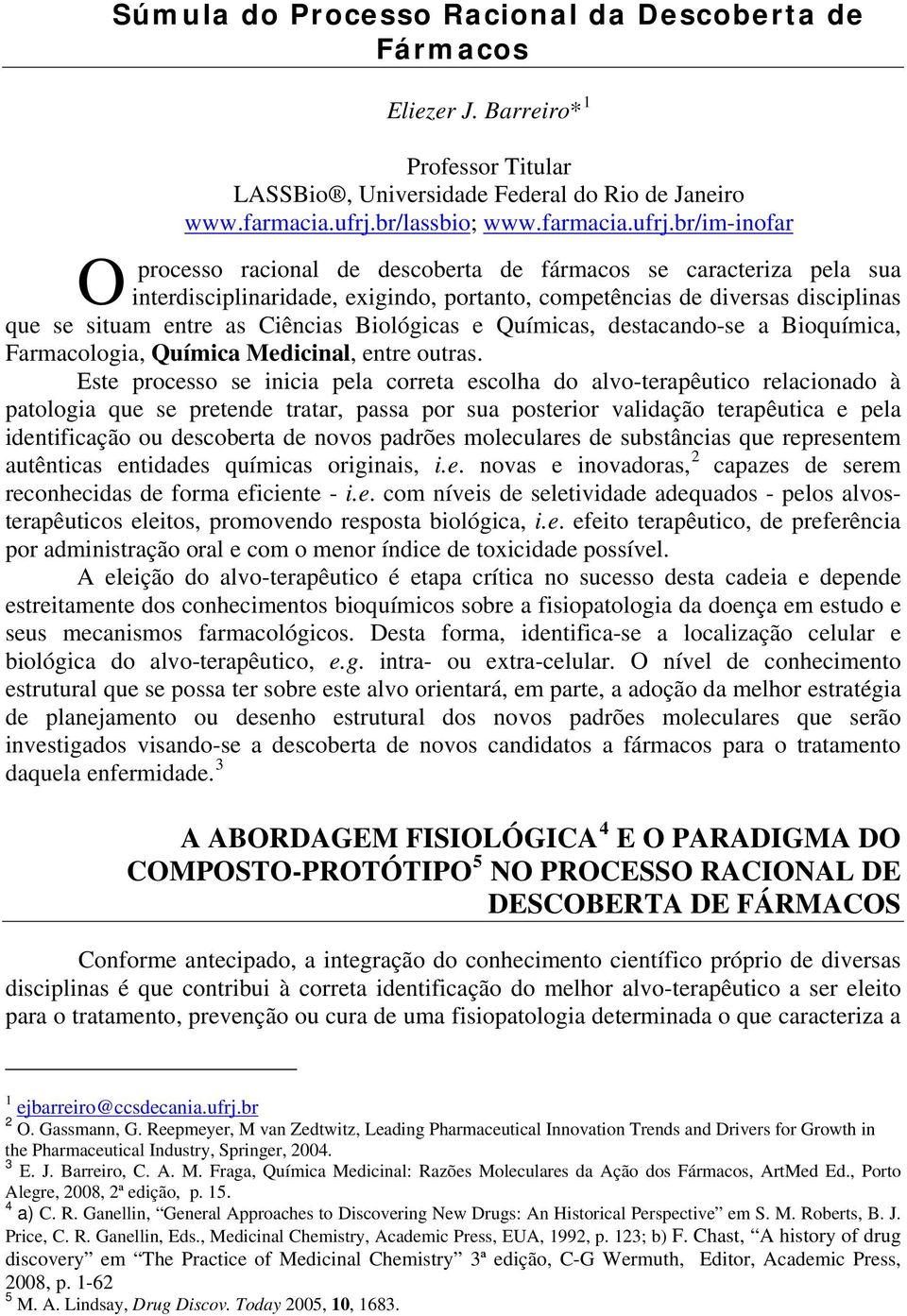 br/im-inofar processo racional de descoberta de fármacos se caracteriza pela sua interdisciplinaridade, exigindo, portanto, competências de diversas disciplinas que se situam entre as Ciências