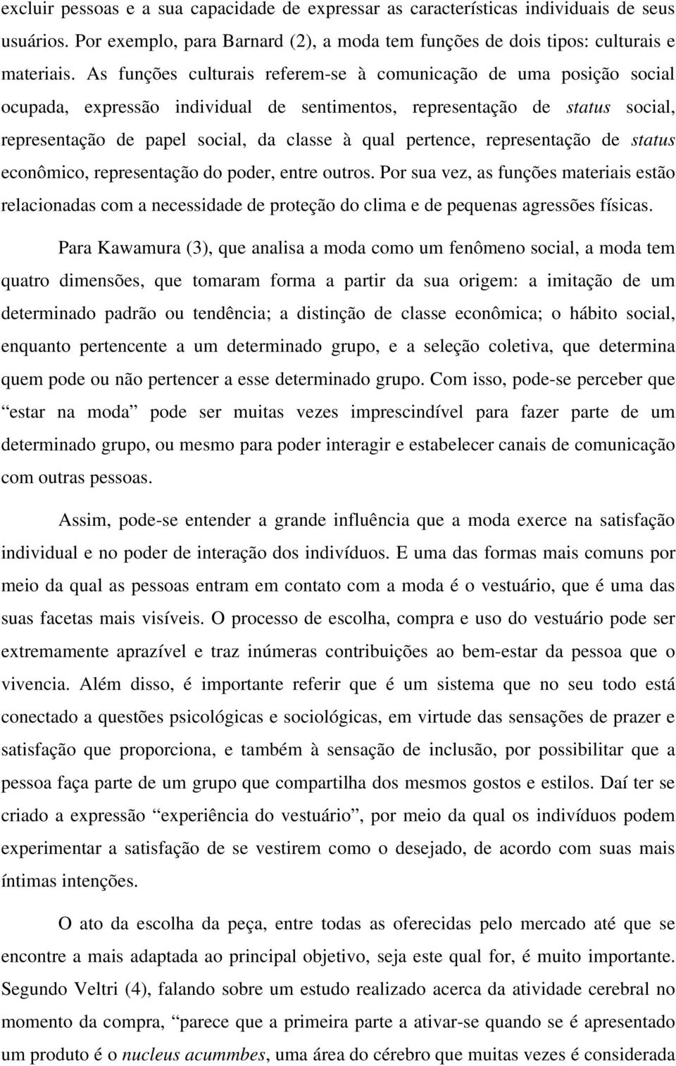 pertence, representação de status econômico, representação do poder, entre outros.