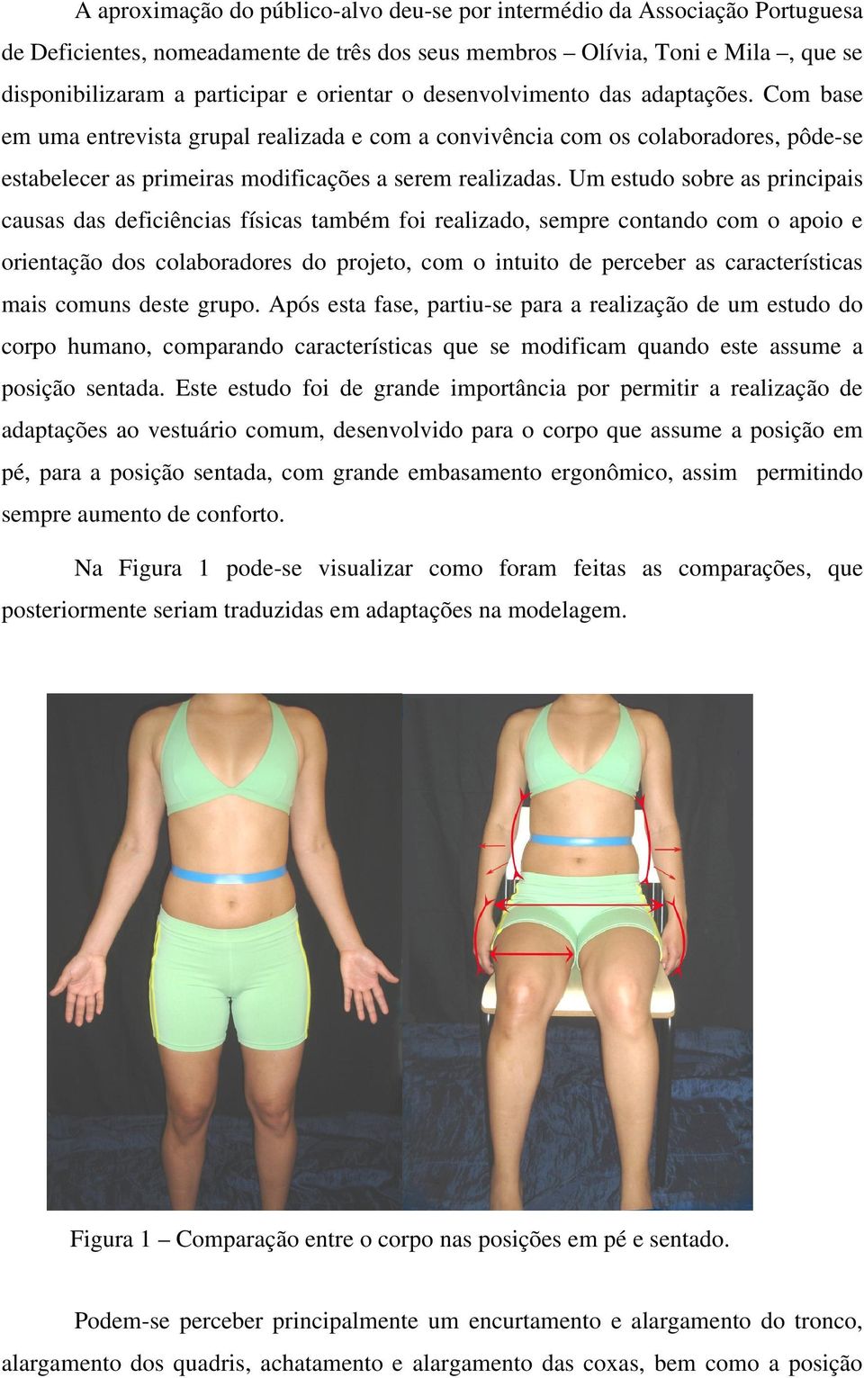 Um estudo sobre as principais causas das deficiências físicas também foi realizado, sempre contando com o apoio e orientação dos colaboradores do projeto, com o intuito de perceber as características