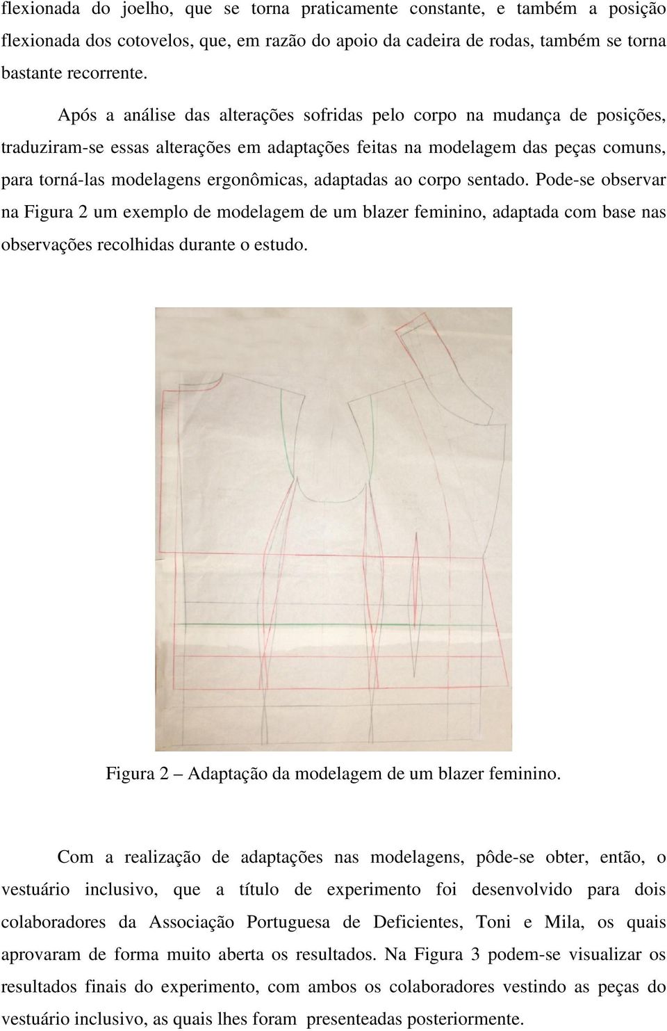 adaptadas ao corpo sentado. Pode-se observar na Figura 2 um exemplo de modelagem de um blazer feminino, adaptada com base nas observações recolhidas durante o estudo.