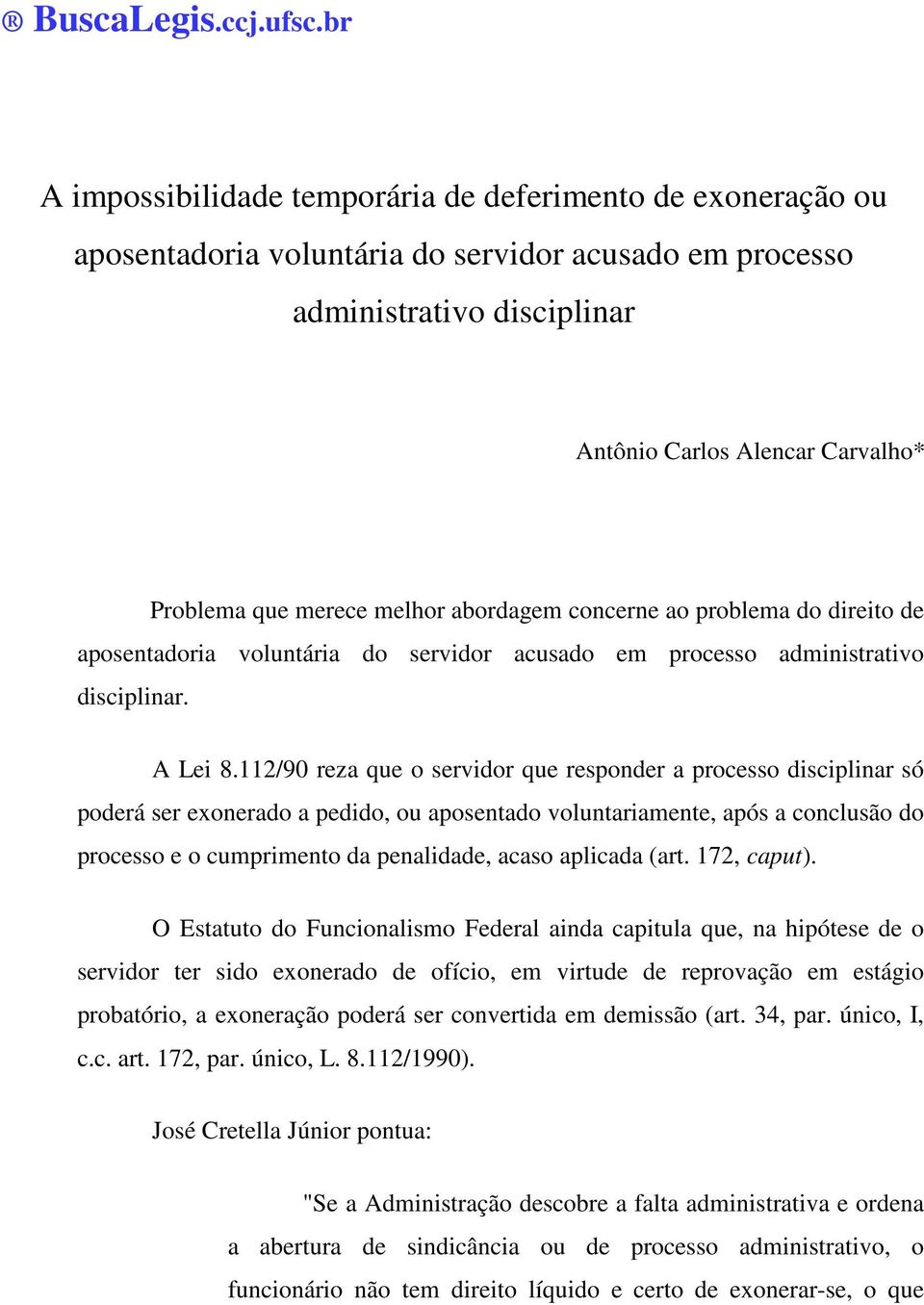 merece melhor abordagem concerne ao problema do direito de aposentadoria voluntária do servidor acusado em processo administrativo disciplinar. A Lei 8.