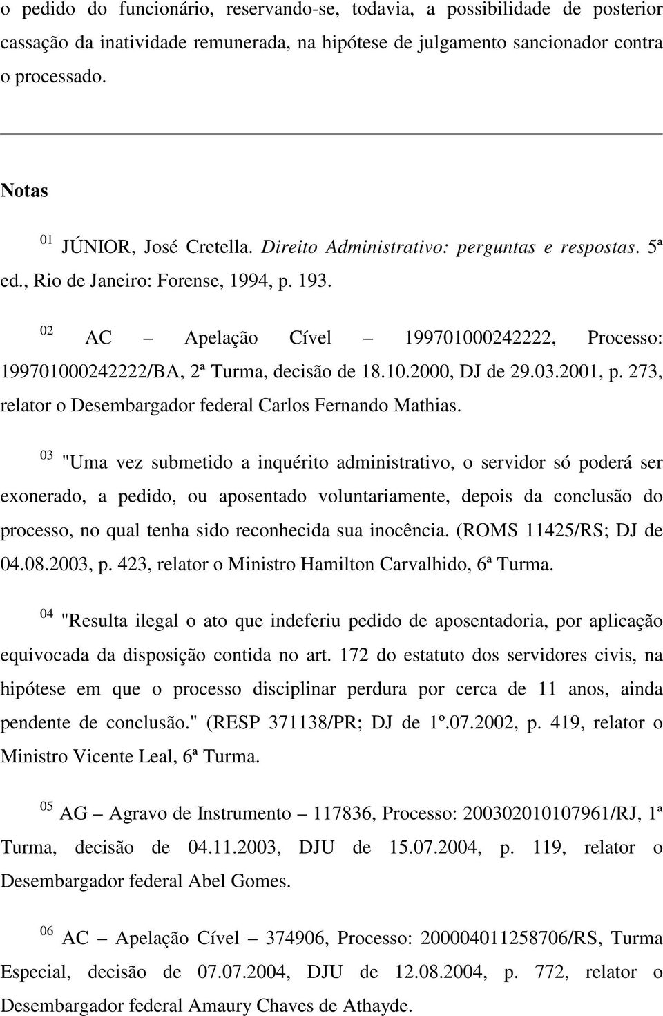 02 AC Apelação Cível 199701000242222, Processo: 199701000242222/BA, 2ª Turma, decisão de 18.10.2000, DJ de 29.03.2001, p. 273, relator o Desembargador federal Carlos Fernando Mathias.