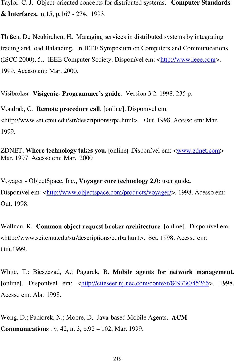 Disponível em: <http://www.ieee.com>. 1999. Acesso em: Mar. 2000. Visibroker- Visigenic- Programmer s guide. Version 3.2. 1998. 235 p. Vondrak, C. Remote procedure call. [online].