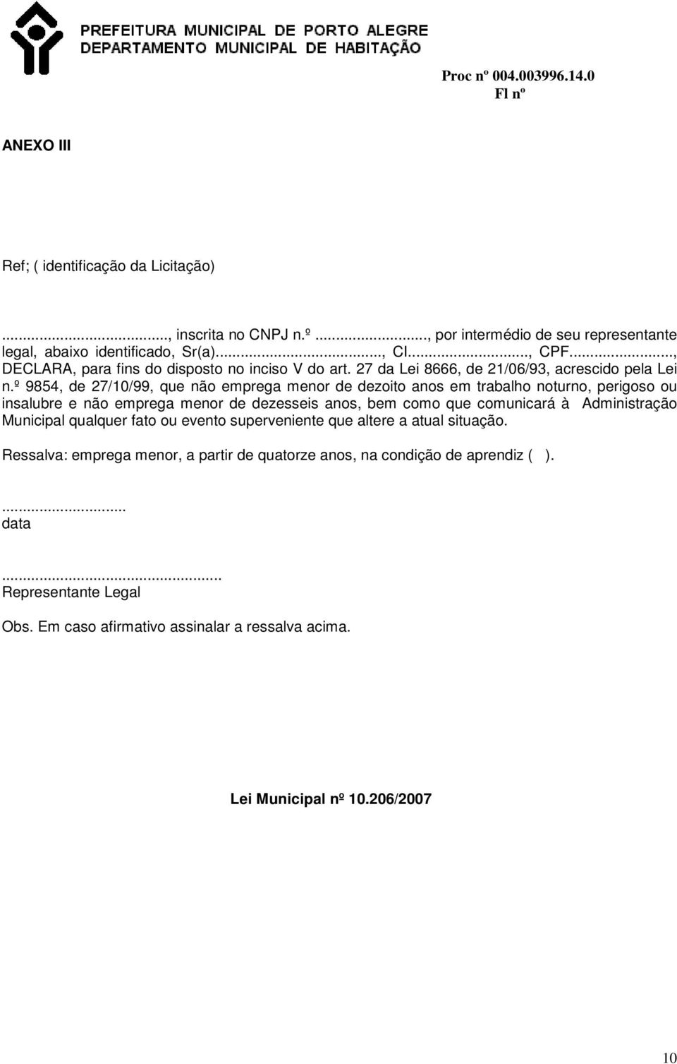 º 9854, de 27/10/99, que não emprega menor de dezoito anos em trabalho noturno, perigoso ou insalubre e não emprega menor de dezesseis anos, bem como que comunicará à