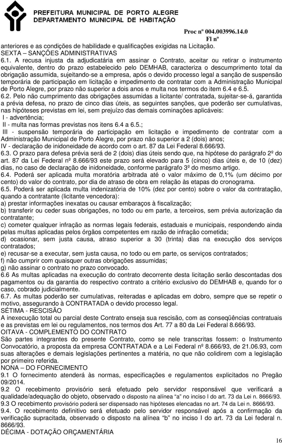 assumida, sujeitando-se a empresa, após o devido processo legal a sanção de suspensão temporária de participação em licitação e impedimento de contratar com a Administração Municipal de Porto Alegre,