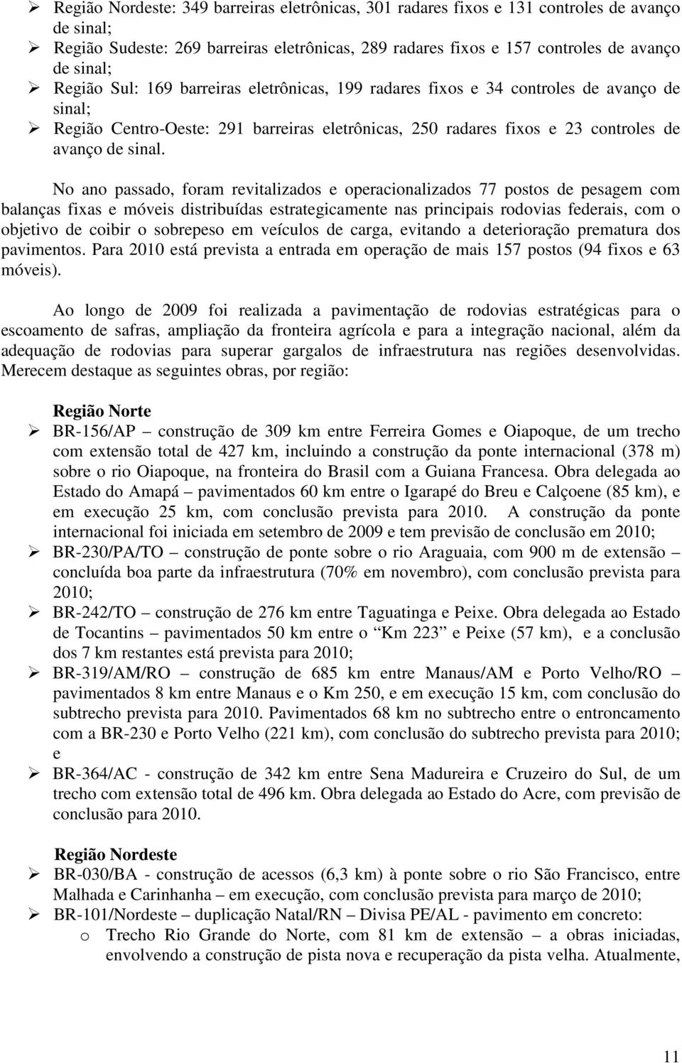 No ano passado, foram revitalizados e operacionalizados 77 postos de pesagem com balanças fixas e móveis distribuídas estrategicamente nas principais rodovias federais, com o objetivo de coibir o