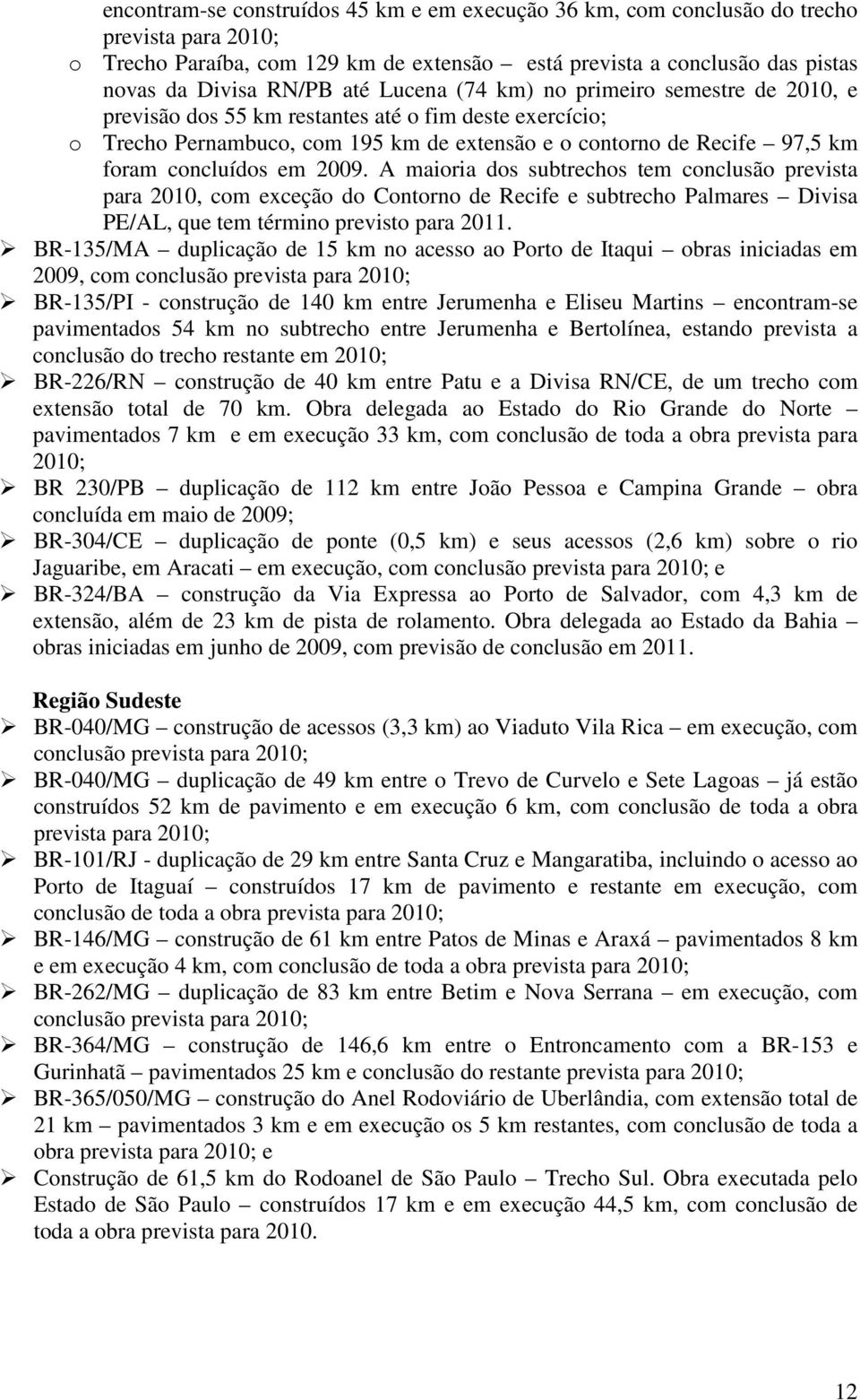 2009. A maioria dos subtrechos tem conclusão prevista para 2010, com exceção do Contorno de Recife e subtrecho Palmares Divisa PE/AL, que tem término previsto para 2011.