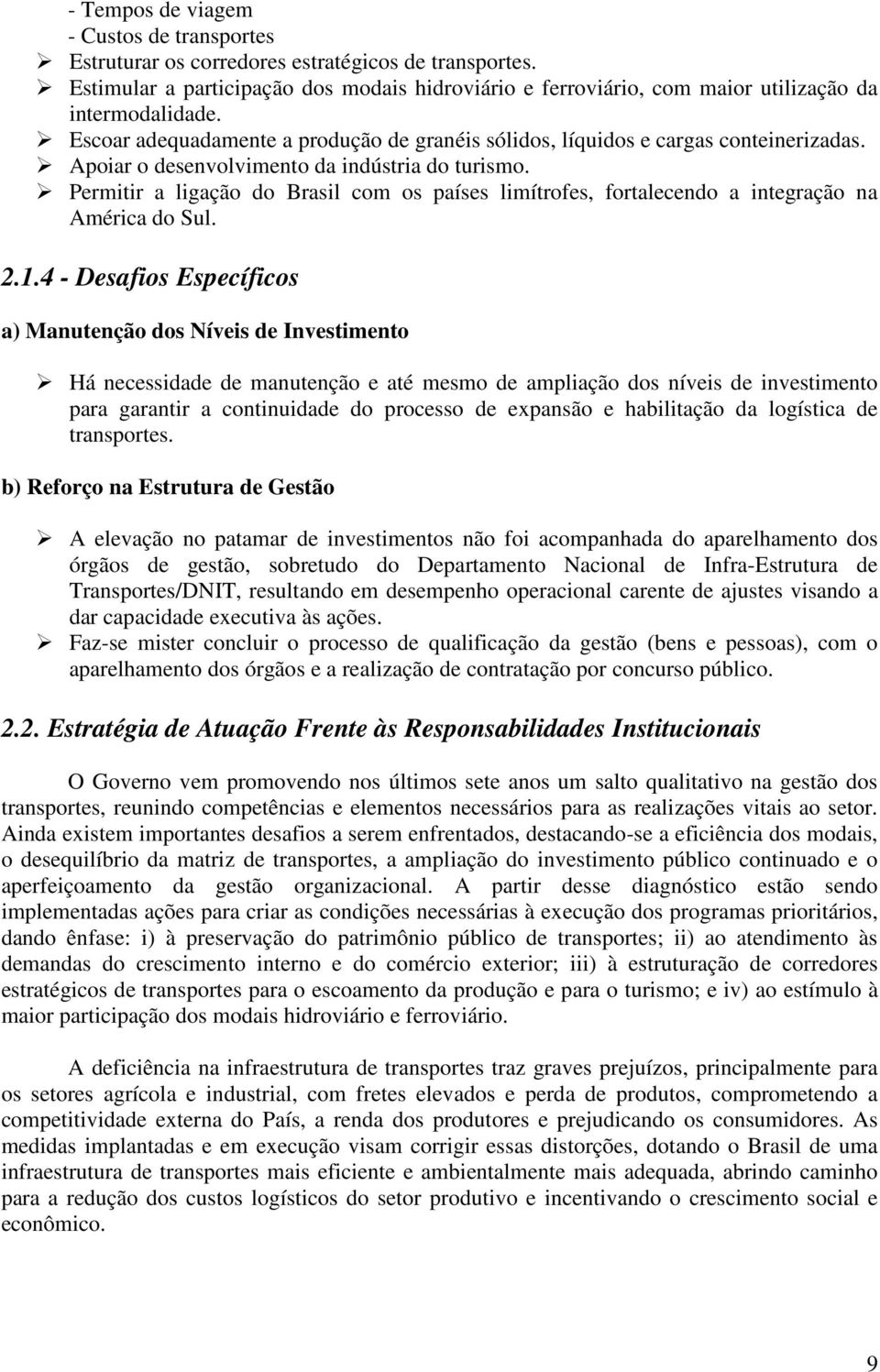 Permitir a ligação do Brasil com os países limítrofes, fortalecendo a integração na América do Sul. 2.1.