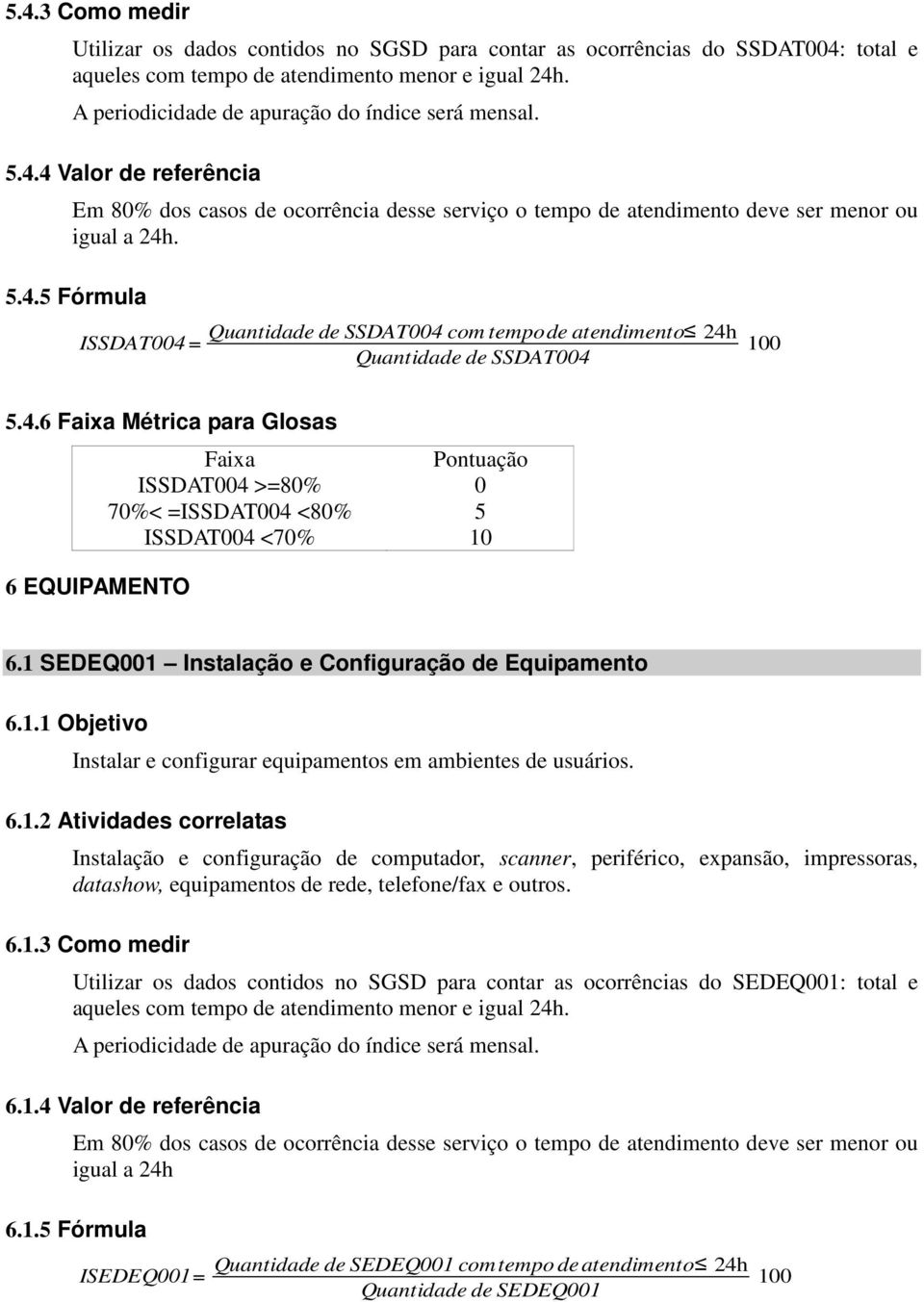 1 SEDEQ001 Instalação e Configuração de Equipamento 6.1.1 Objetivo Instalar e configurar equipamentos em ambientes de usuários. 6.1.2 Atividades correlatas Instalação e configuração de computador, scanner, periférico, expansão, impressoras, datashow, equipamentos de rede, telefone/fax e outros.