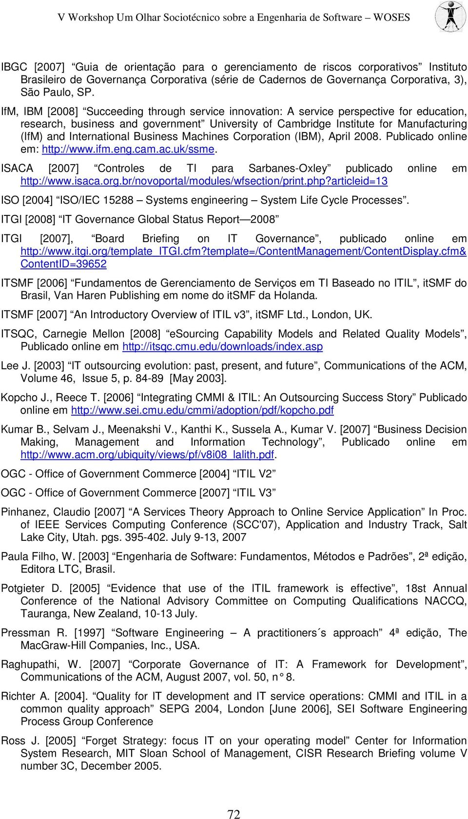 International Business Machines Corporation (IBM), April 2008. Publicado online em: http://www.ifm.eng.cam.ac.uk/ssme. ISACA [2007] Controles de TI para Sarbanes-Oxley publicado online em http://www.