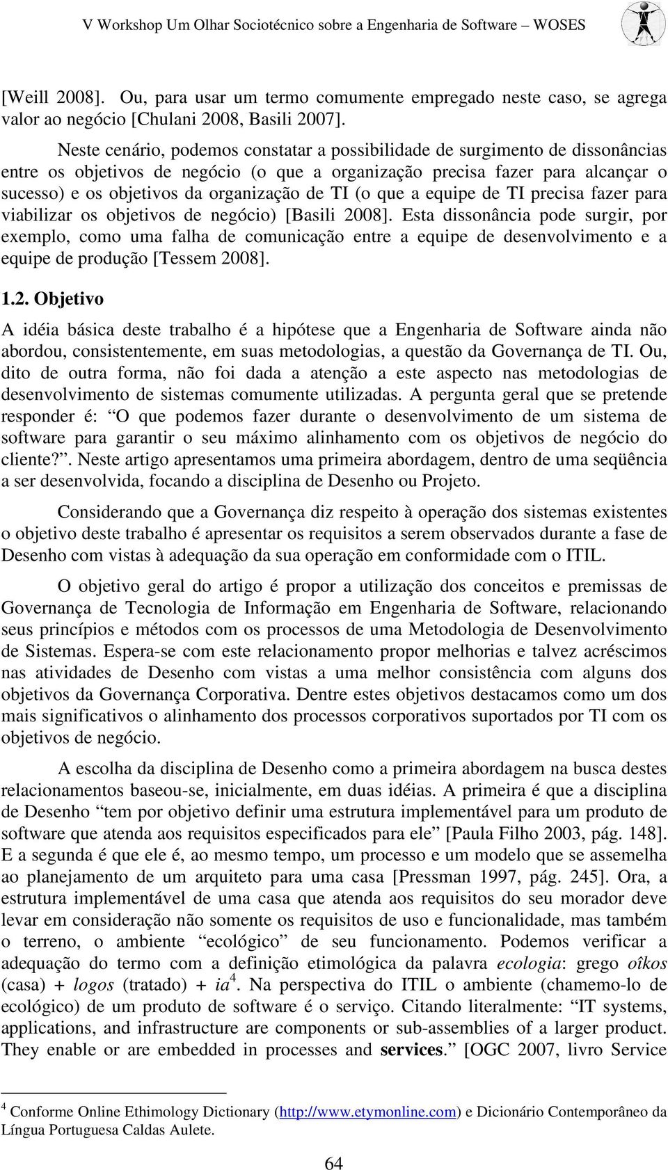 de TI (o que a equipe de TI precisa fazer para viabilizar os objetivos de negócio) [Basili 2008].