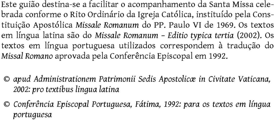 Os textos em língua portuguesa utilizados correspondem à tradução do Missal Romano aprovada pela Conferência Episcopal em 1992.