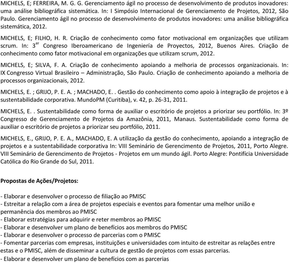 MICHELS, E; FILHO, H. R. Criação de conhecimento como fator motivacional em organizações que utilizam scrum. In: 3 er Congreso Iberoamericano de Ingeniería de Proyectos, 2012, Buenos Aires.