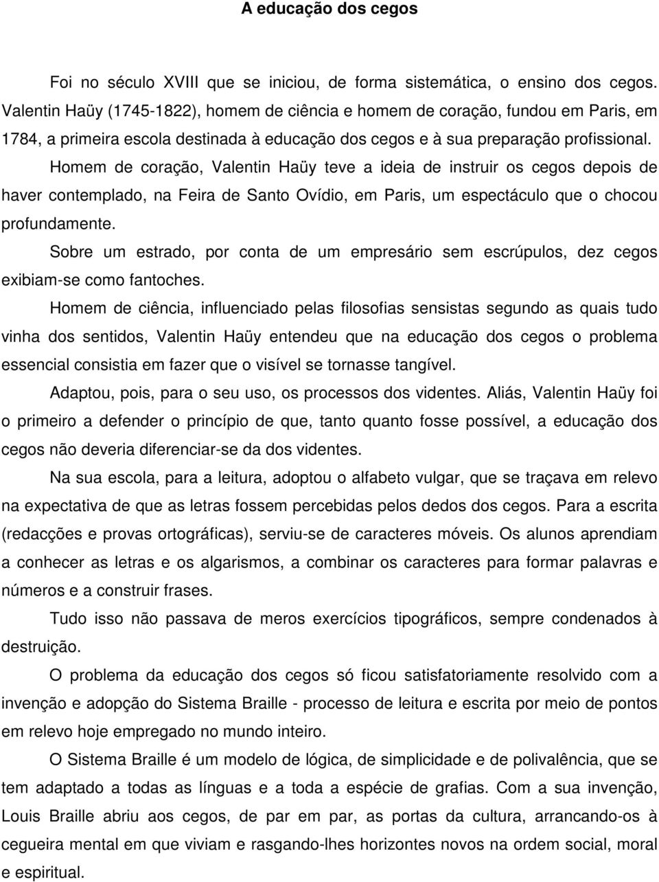 Homem de coração, Valentin Haüy teve a ideia de instruir os cegos depois de haver contemplado, na Feira de Santo Ovídio, em Paris, um espectáculo que o chocou profundamente.