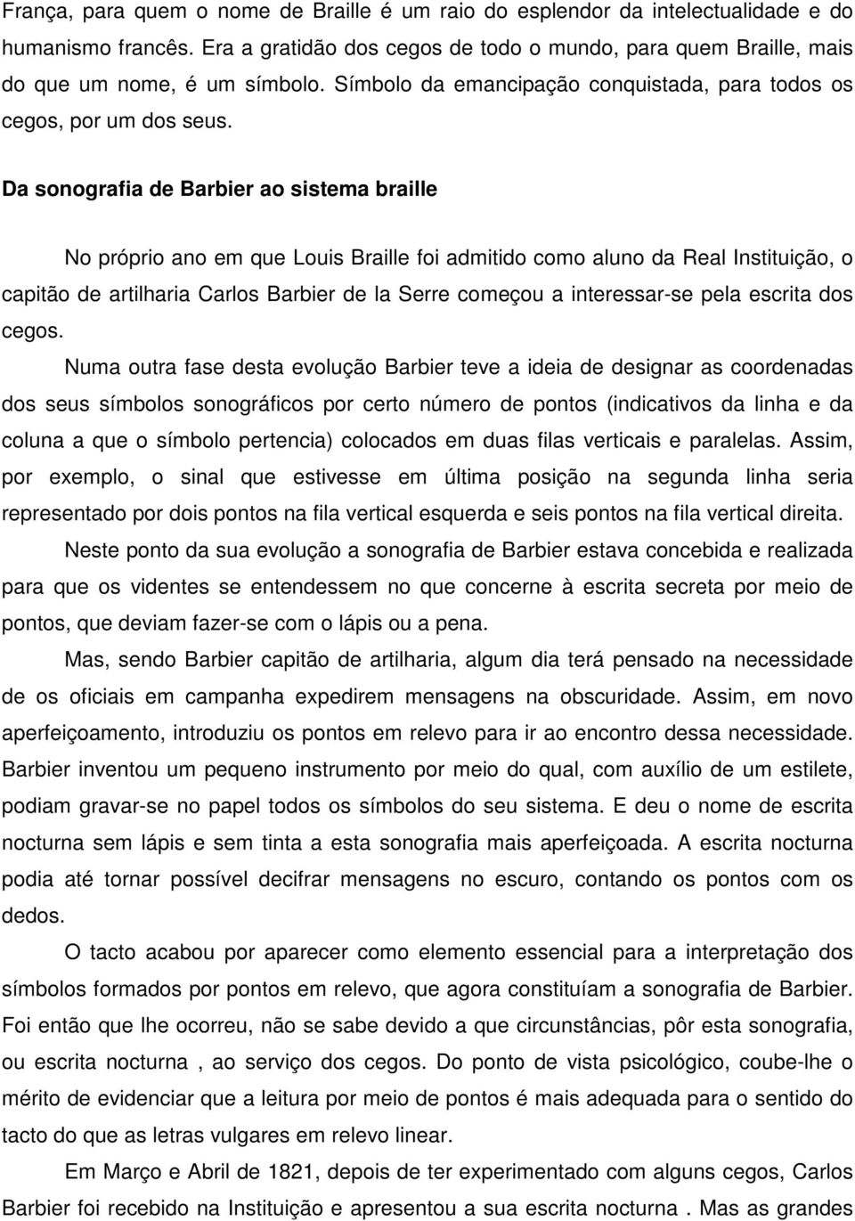 Da sonografia de Barbier ao sistema braille No próprio ano em que Louis Braille foi admitido como aluno da Real Instituição, o capitão de artilharia Carlos Barbier de la Serre começou a interessar-se