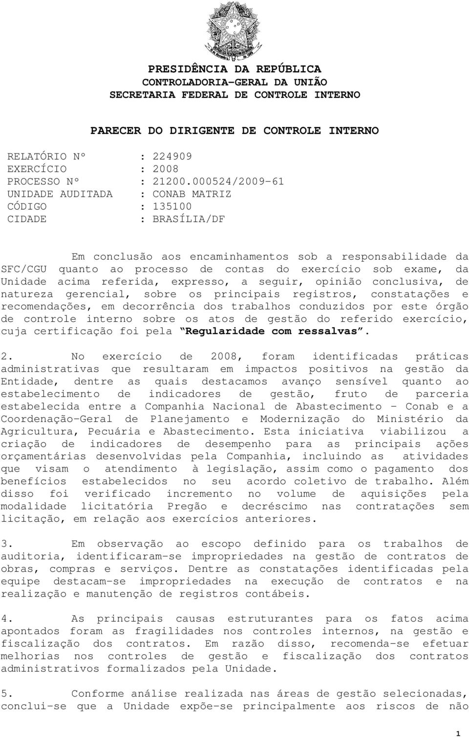 exame, da Unidade acima referida, expresso, a seguir, opinião conclusiva, de natureza gerencial, sobre os principais registros, constatações e recomendações, em decorrência dos trabalhos conduzidos