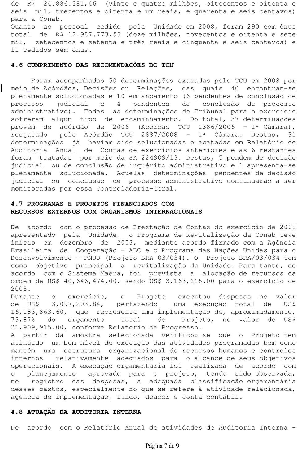 773,56 (doze milhões, novecentos e oitenta e sete mil, setecentos e setenta e três reais e cinquenta e seis centavos) e 11 cedidos sem ônus. 4.