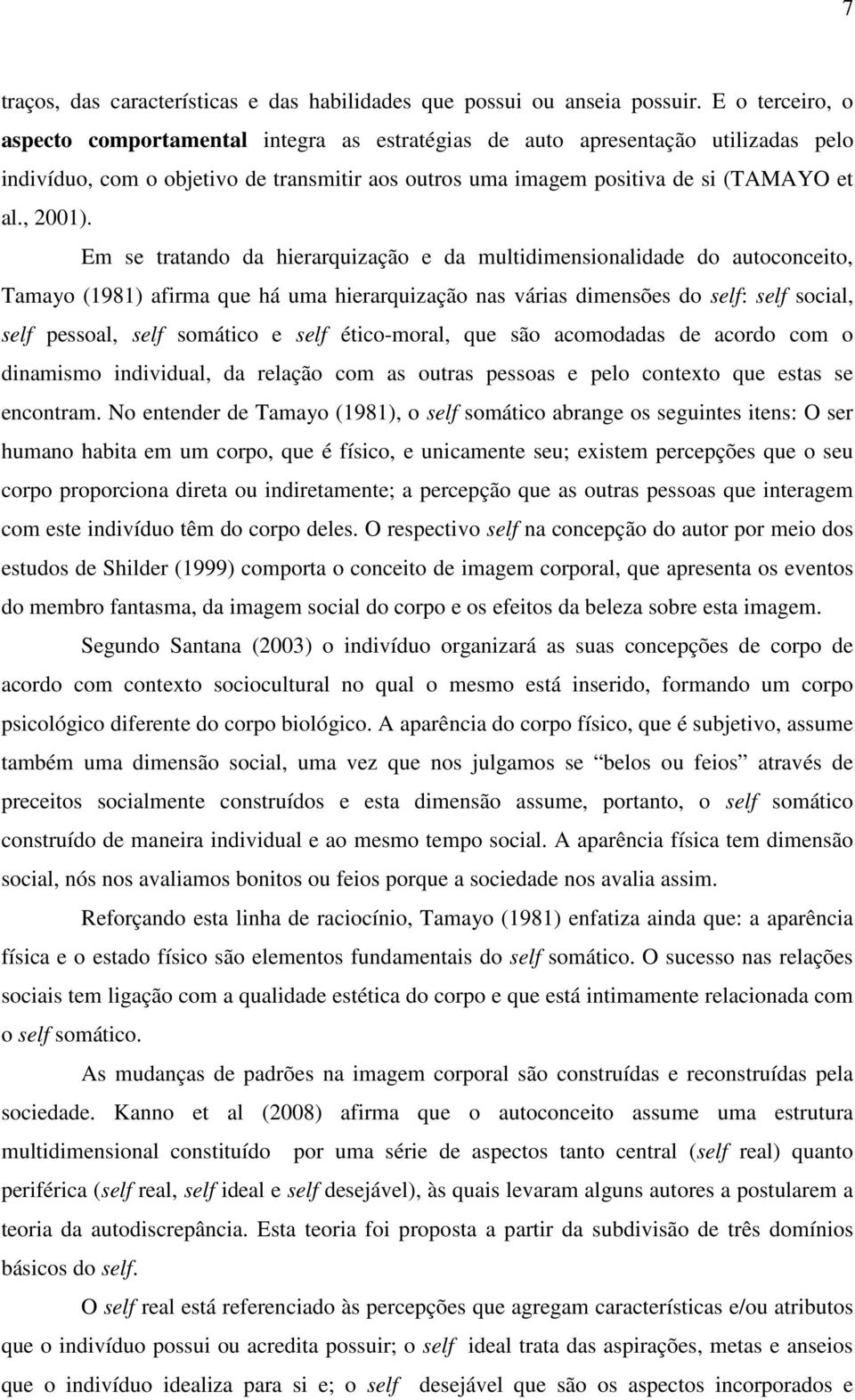 Em se tratando da hierarquização e da multidimensionalidade do autoconceito, Tamayo (1981) afirma que há uma hierarquização nas várias dimensões do self: self social, self pessoal, self somático e