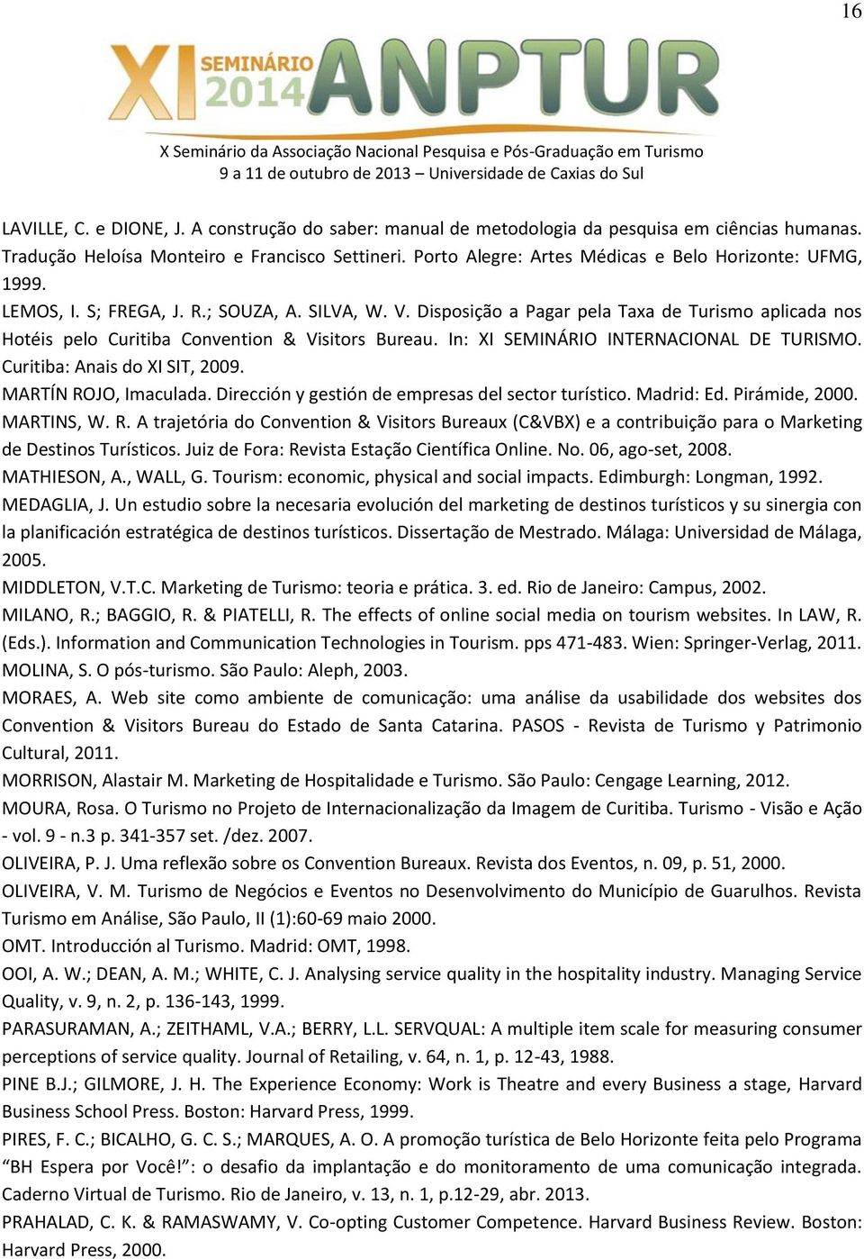 Disposição a Pagar pela Taxa de Turismo aplicada nos Hotéis pelo Curitiba Convention & Visitors Bureau. In: XI SEMINÁRIO INTERNACIONAL DE TURISMO. Curitiba: Anais do XI SIT, 2009.