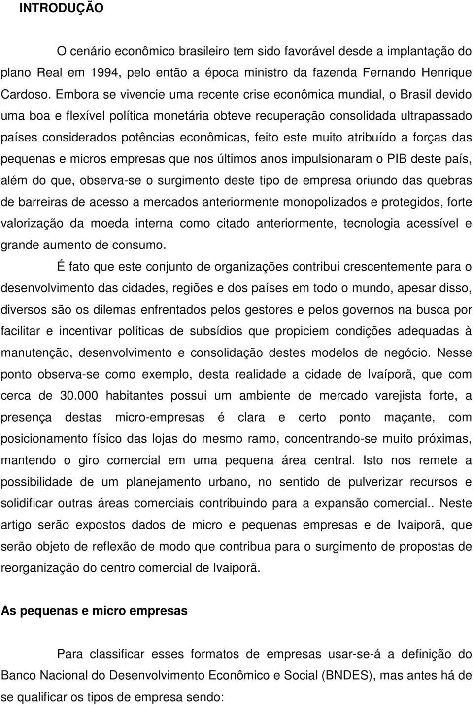 feito este muito atribuído a forças das pequenas e micros empresas que nos últimos anos impulsionaram o PIB deste país, além do que, observa-se o surgimento deste tipo de empresa oriundo das quebras