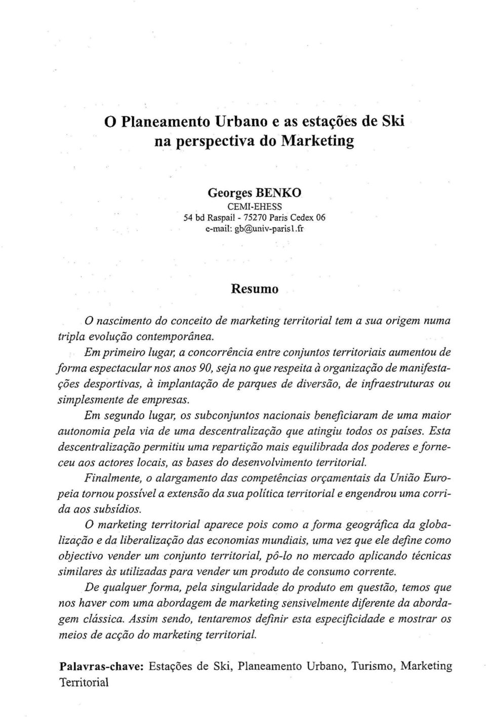 Em primeiro lugar; a concorrência entre conjuntos territoriais aumentou de forma espectacular nos anos 90, seja no que respeita à organização de manifestações desportivas, à implantação de parques de