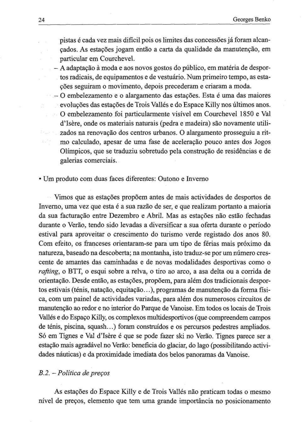 Numprimeirotempo, as estações seguiram o movimento, depois precederam e criaram a moda...,-- O embelezamento e o alargamento das estações.