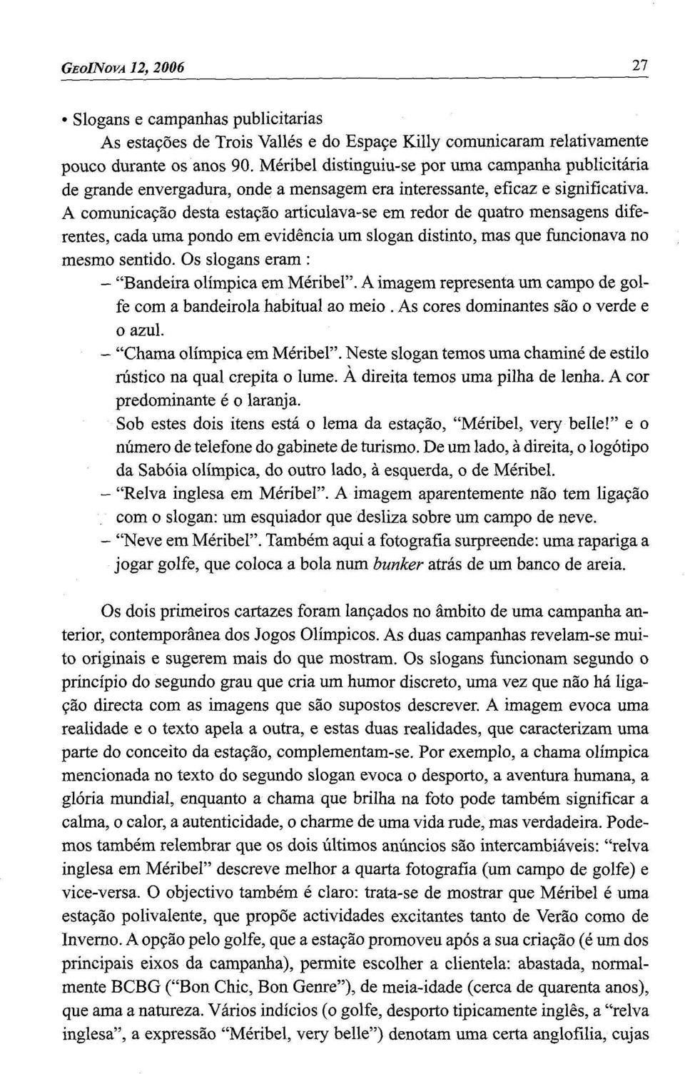 A comunicação desta estação articulava-se em redor de quatro mensagens diferentes, cada uma pondo em evidência um slogan distinto, mas que funcionava no mesmo sentido.