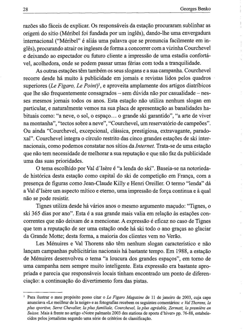 facilmente em inglês), procurando atrair os ingleses de forma a concorrer com a vizinha Courchevel e deixando ao espectador ou futuro cliente a impressão de uma estadia confortável, acolhedora, onde