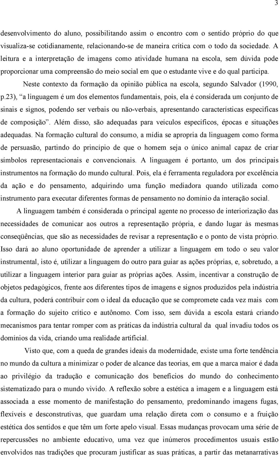 Neste contexto da formação da opinião pública na escola, segundo Salvador (1990, p.