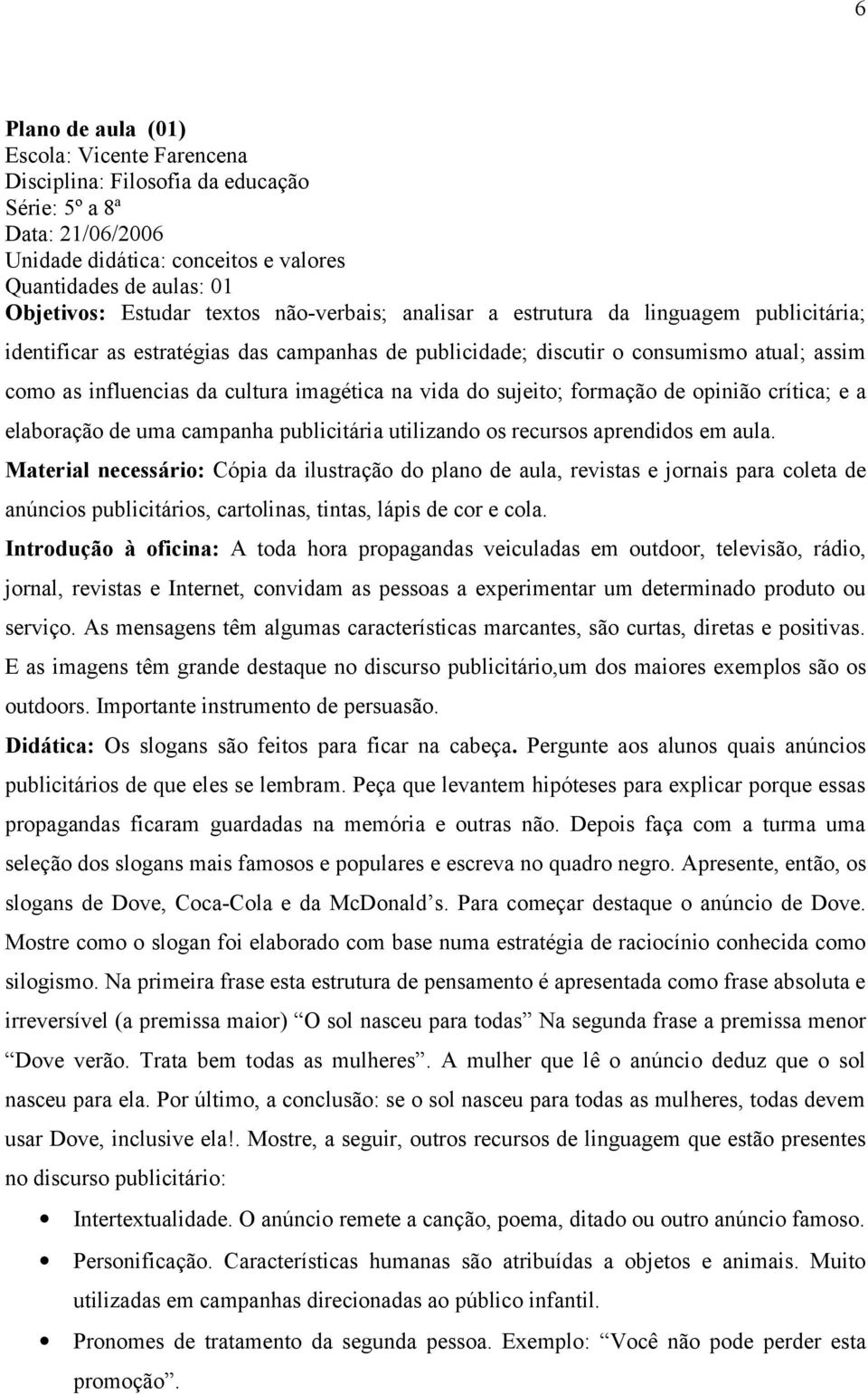 imagética na vida do sujeito; formação de opinião crítica; e a elaboração de uma campanha publicitária utilizando os recursos aprendidos em aula.