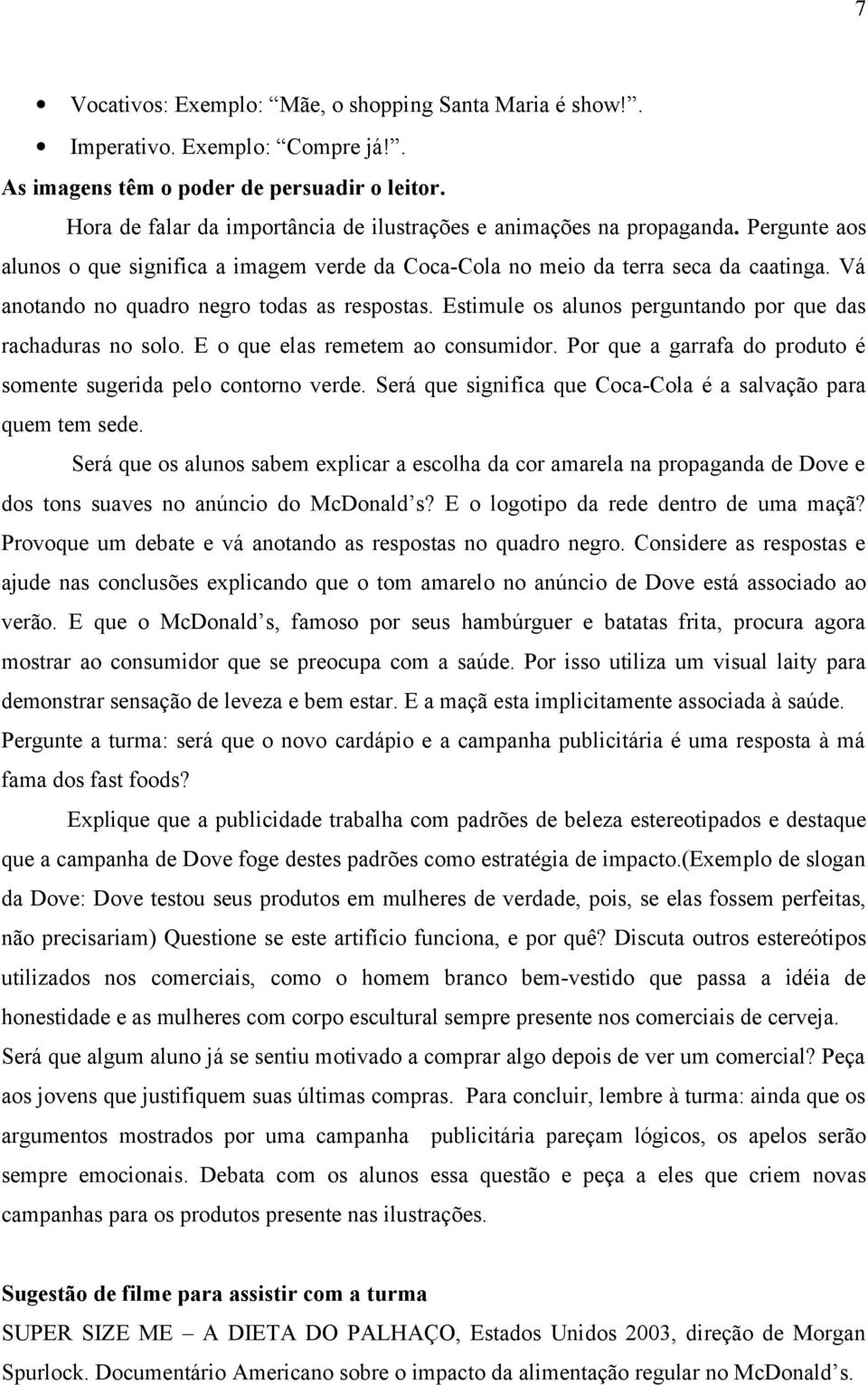 Vá anotando no quadro negro todas as respostas. Estimule os alunos perguntando por que das rachaduras no solo. E o que elas remetem ao consumidor.