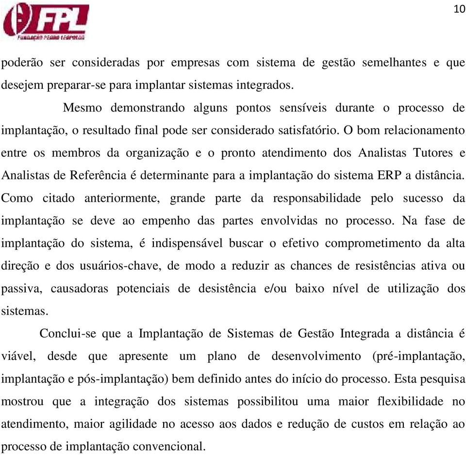 O bom relacionamento entre os membros da organização e o pronto atendimento dos Analistas Tutores e Analistas de Referência é determinante para a implantação do sistema ERP a distância.