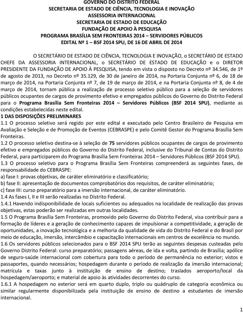 INTERNACIONAL, o SECRETÁRIO DE ESTADO DE EDUCAÇÃO e o DIRETOR PRESIDENTE DA FUNDAÇÃO DE APOIO À PESQUISA, tendo em vista o disposto no Decreto nº 34.546, de 1º de agosto de 2013, no Decreto nº 35.