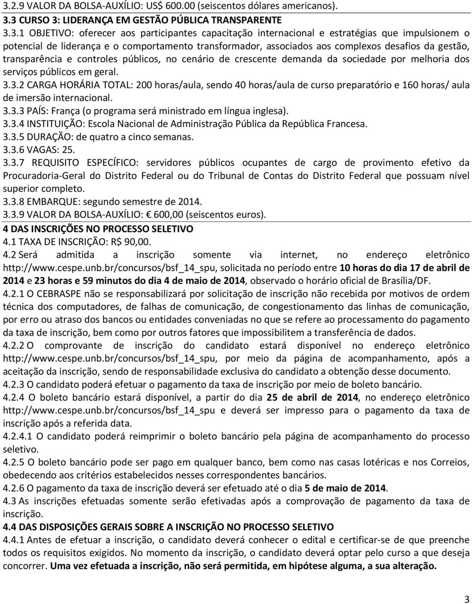 da sociedade por melhoria dos serviços públicos em geral. 3.3.2 CARGA HORÁRIA TOTAL: 200 horas/aula, sendo 40 horas/aula de curso preparatório e 160 horas/ aula de imersão internacional. 3.3.3 PAÍS: França (o programa será ministrado em língua inglesa).