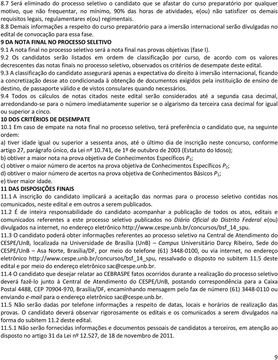 8 Demais informações a respeito do curso preparatório para a imersão internacional serão divulgadas no edital de convocação para essa fase. 9 DA NOTA FINAL NO PROCESSO SELETIVO 9.