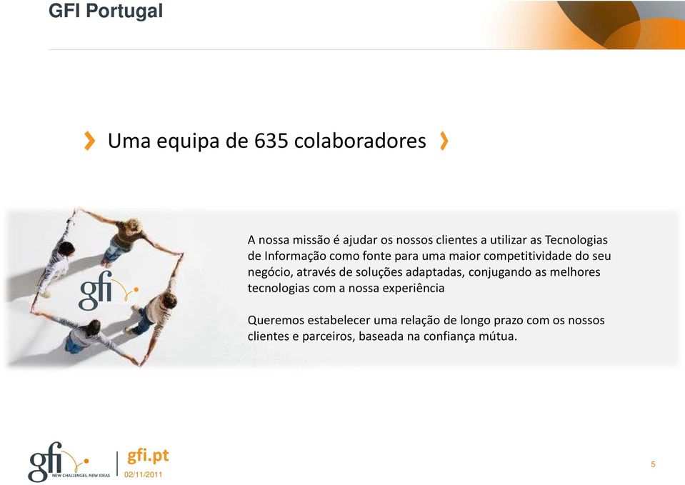 através de soluções adaptadas, conjugando as melhores tecnologias com a nossa experiência