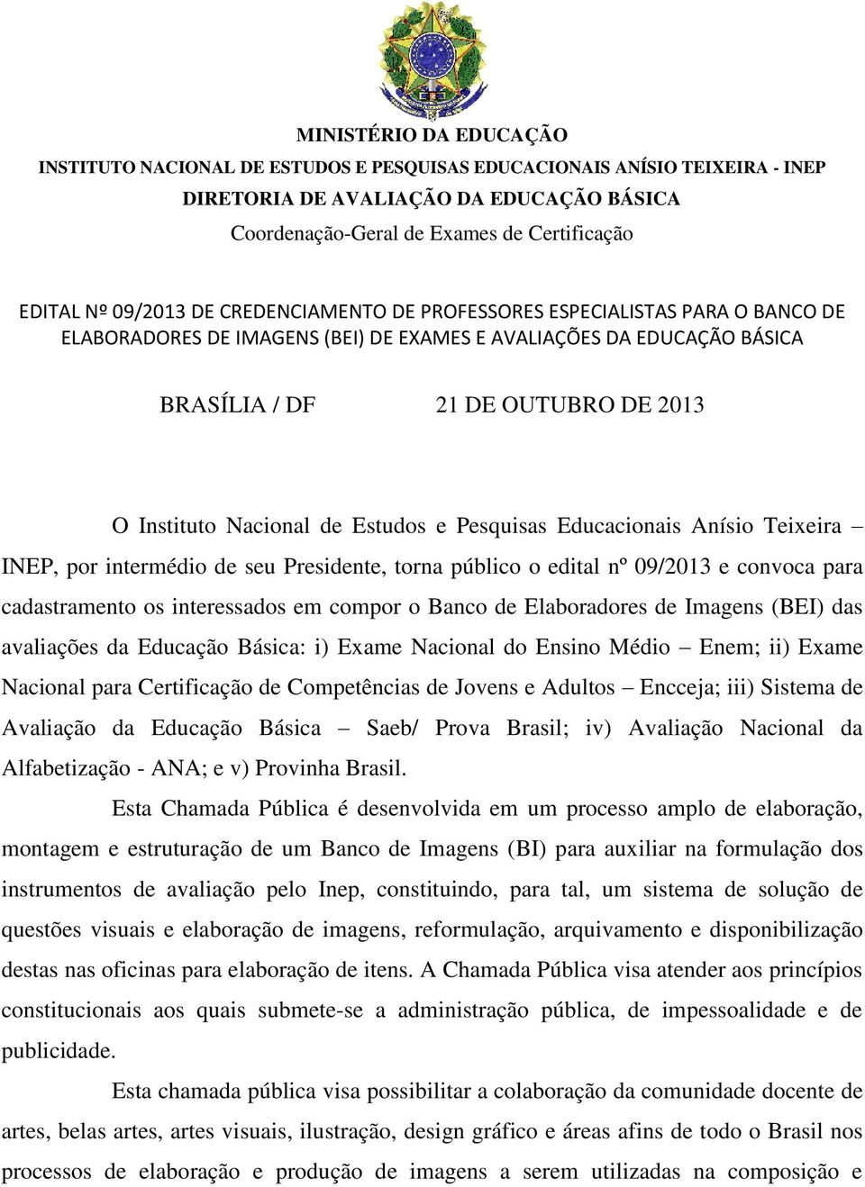 de Estudos e Pesquisas Educacionais Anísio Teixeira INEP, por intermédio de seu Presidente, torna público o edital nº 09/2013 e convoca para cadastramento os interessados em compor o Banco de