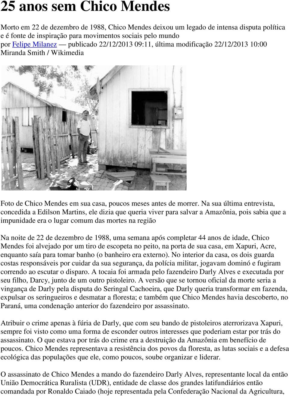 Na sua última entrevista, concedida a Edilson Martins, ele dizia que queria viver para salvar a Amazônia, pois sabia que a impunidade era o lugar comum das mortes na região Na noite de 22 de dezembro